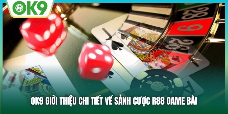 OK9 giới thiệu chi tiết về sảnh cược R88 Game Bài